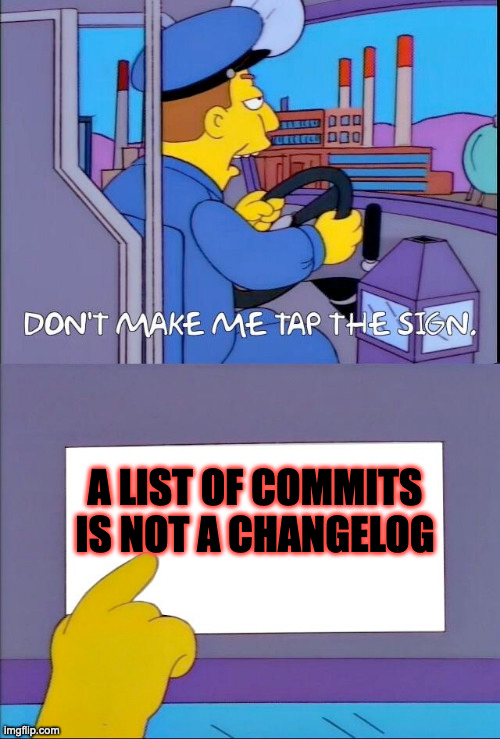 Two part meme from Simpsons. In the top image, a bus driver says Don't make me tap the sign and in the bottom image he taps a sign that says A list of commits is not a changelog